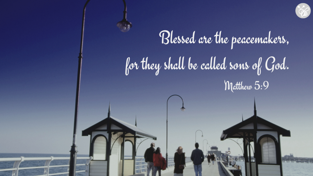 Blessed are the peacemakers,
for they shall be called sons of God. Matthew 5:9