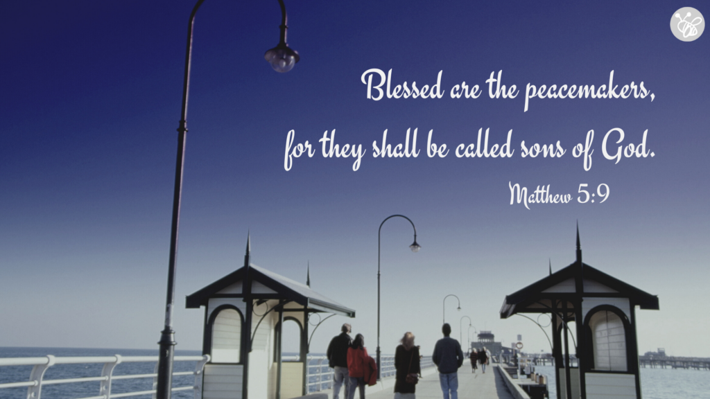 Blessed are the peacemakers,
for they shall be called sons of God. Matthew 5:9