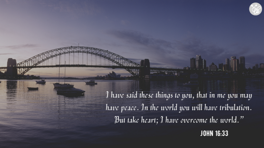 I have said these things to you, that in me you may have peace. In the world you will have tribulation. But take heart; I have overcome the world.” John 16:33